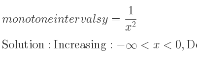 The monotone intervals y= 1/(x^2) is Increasing:-infinity <x<0,Decreasing:0<x<infinity